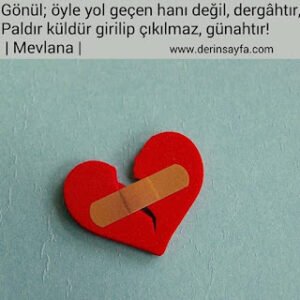 Gönül; öyle yol geçen hanı değil, dergâhtır, Paldır küldür girilip çıkılmaz, günahtır!   | Mevlana |