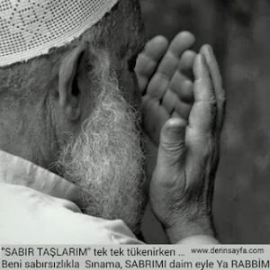 “Sabır taşlarım tek tek tükenirken, beni sabırsızlıkla Sınama, SABRIMI daim eyle Ya RABBİM…”