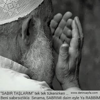 “Sabır taşlarım tek tek tükenirken, beni sabırsızlıkla Sınama, SABRIMI daim eyle Ya RABBİM…”