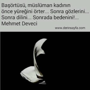 Başörtüsü, müslüman kadının önce yüreğini örter… Sonra gözlerini… Sonra dilini… Sonrada bedenini!…  Mehmet Deveci