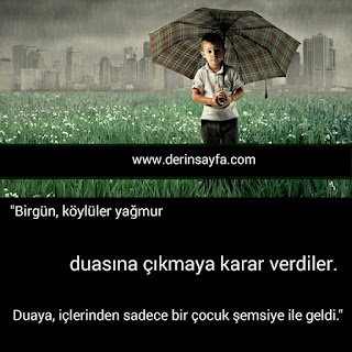 “Birgün, köylüler yağmur duasına çıkmaya karar verdiler. Duaya, içlerinden sadece bir çocuk şemsiye ile geldi.”