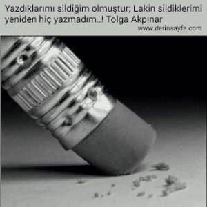 Yazdıklarımı sildiğim olmuştur; Lakin sildiklerimi yeniden hiç yazmadım..! Tolga Akpınar