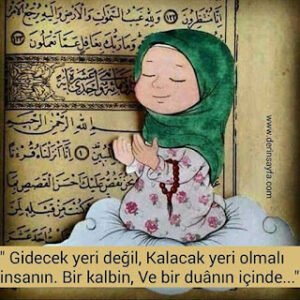 ” Gidecek yeri değil, Kalacak yeri olmalı insanın. Bir kalbin, Ve bir duânın içinde…”