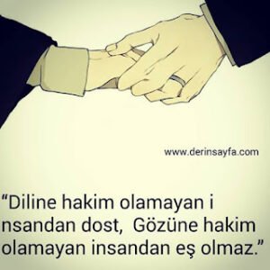 “Diline hakim olamayan insandan dost, Gözüne hakim olamayan insandan eş olmaz.”