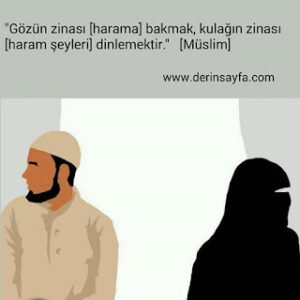 “Gözün zinası [harama] bakmak, kulağın zinası [haram şeyleri] dinlemektir.”   [Müslim]