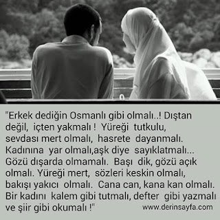 “Erkek dediğin Osmanlı gibi olmalı..! Dıştan değil, içten yakmalı ! Yüreği tutkulu, sevdası mert olmalı..”