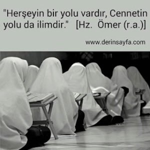 “Herşeyin bir yolu vardır, Cennetin yolu da ilimdir.”   [İbni Ömer (r.a.)]