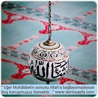 “Eğer Muhâbbetin sonunu Allah’a bağlayamadıysak boş konuşmuşuz demektir. . . “