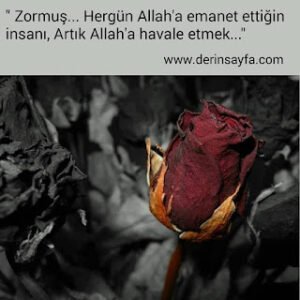 “Zormuş… Hergün Allah’a emanet ettiğin insanı, Artık Allah’a havale etmek…”