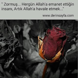 “Zormuş… Hergün Allah’a emanet ettiğin insanı, Artık Allah’a havale etmek…”