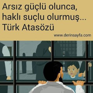 Arsız güçlü olunca, haklı suçlu olurmuş… Türk Atasözü