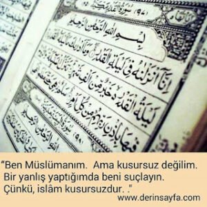 “ Ben Müslümanım. Ama kusursuz değilim. Bir yanlış yaptığımda beni suçlayın. Çünkü, islâm kusursuzdur. .”
