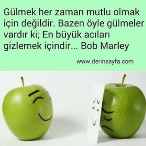 Gülmek her zaman mutlu olmak için değildir. Bazen öyle gülmeler vardır ki; En büyük acıları gizlemek.. Bob Marley