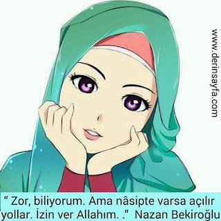 Zor, biliyorum ama nasipte varsa açılır yollar. İzin ver Allahım. .” – Nazan Bekiroğlu