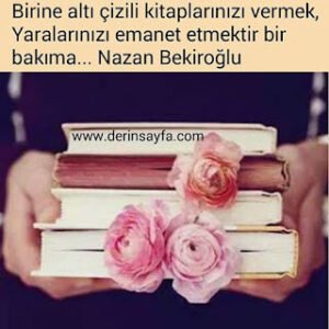 Birine altı çizili kitaplarınızı vermek, Yaralarınızı emanet etmektir bir bakıma… Nazan Bekiroğlu