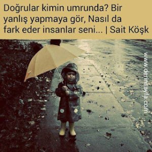 Doğrular kimin umrunda? Bir yanlış yapmaya gör, Nasıl da fark eder insanlar seni…