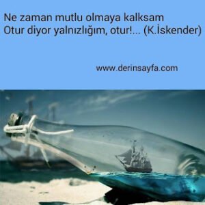 Ne zaman mutlu olmaya kalksam Otur diyor yalnızlığım, otur!… Küçük İskender