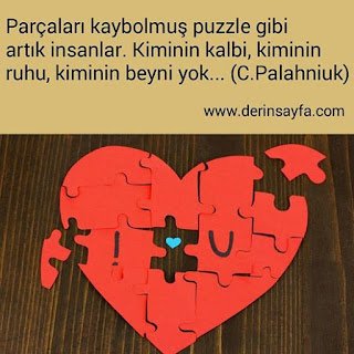 Parçaları kaybolmuş puzzle gibi artık insanlar. Kiminin kalbi, kiminin ruhu, kiminin beyni yok… (C.Palahniuk)
