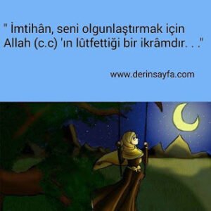 “İmtihân, seni olgunlaştırmak için Allah (c.c) ‘ın lûtfettiği bir ikrâmdır. . .”