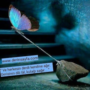 “ Ve herkesin derdi kendine ağır. Gerisinin dili lâl, kulağı sağır. . ”