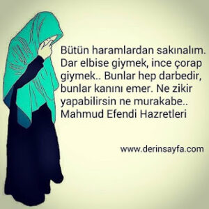 Bütün haramlardan sakınalım. Dar elbise giymek, ince çorap giymek.. Bunlar hep darbedir, bunlar kanını emer.  Mahmud Efendi Hz.