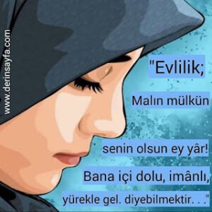“Evlilik; Malın mülkün senin olsun ey yâr! Bana içi dolu, imânlı, yürekle gel, diyebilmektir…”