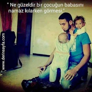 “Ne güzeldir bir çocuğun babasını namaz kılarken görmesi.”