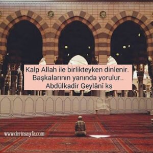 Kalp Allah ile birlikteyken dinlenir. Başkalarının yanında yorulur.. Abdülkadir Geylânî ks