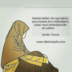 Herkes bekler, her şey bekler; ama mesele kimi beklediğiniz kadar nasıl beklediğinizde de saklıdır.. Serdar Tuncer