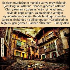 Eskiden oturduğun o mahalle var ya orayı özlersin. Çocukluğunu özlersin. Senden gidenleri özlersin. Sunay Akın
