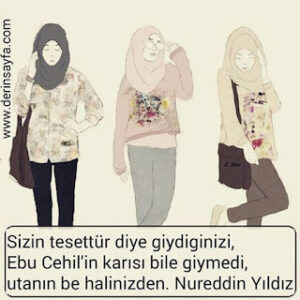 Sizin tesettür diye giydiginizi, Ebu Cehil’in karısı bile giymedi, utanın be halinizden.