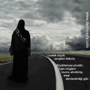 “Uzaklık küçük sevgileri öldürür, Büyükleriyse yüceltir.. Tıpkı rüzgârın mumu söndürüp, ateşi alevlendirdiği gibi..”