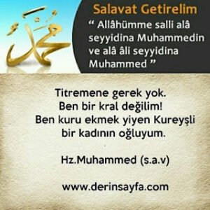 Titremene gerek yok. Ben bir kral değilim! Ben kuru ekmek yiyen Kureyşli bir kadının oğluyum. Hz.Muhammed (s.a.v)