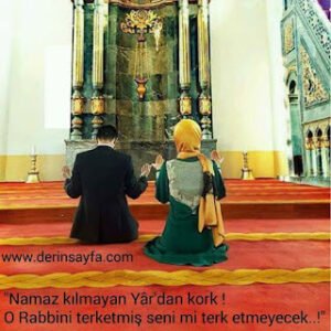 “Namaz kılmayan Yâr’dan kork !  O Rabbini terketmiş seni mi terk etmeyecek..!”