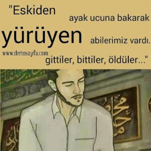 “Eskiden ayak ucuna bakarak yürüyen abilerimiz vardı. Gittiler, bittiler, öldüler…”