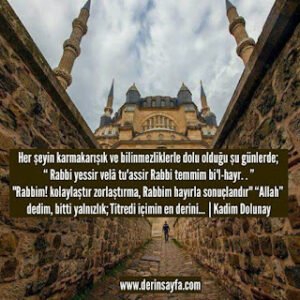 Her şeyin karmakarışık ve bilinmezliklerle dolu olduğu şu günlerde; “Rabbi yessir velâ tu’assir”