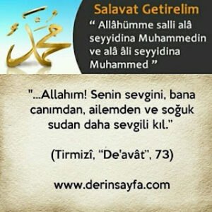 “Allahım! Senin sevgini, bana canımdan, ailemden ve soğuk sudan daha sevgili kıl.” (Tirmizî, “De’avât”, 73)