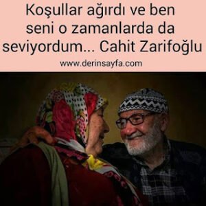 Koşullar ağırdı ve ben seni o zamanlarda da seviyordum.. Cahit Zarifoğlu