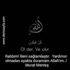 Rabbim!Beni sağlamlaştır.Yardımın olmadan ayakta duramam Allah’ım…