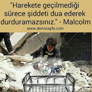 “Harekete geçilmediği sürece, şiddeti dua ederek durduramazsınız.” – Malcolm X