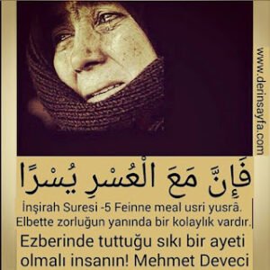 “Ezberinde tuttuğu sıkı bir ayeti olmalı insanın!” “Feinne meal usri yusrâ”. “Elbette zorluğun yanında bir kolaylık vardır.”