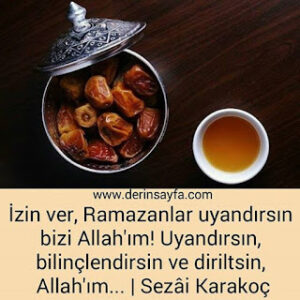 İzin ver, Ramazanlar uyandırsın bizi Allah’ım! Uyandırsın, bilinçlendirsin ve diriltsin, Allah’ım…