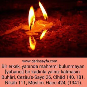 Bir erkek, yanında mahremi bulunmayan [yabancı] bir kadınla yalnız kalmasın. Buhâri, Nikâh 111; Müslim, Hacc 424, (1341)