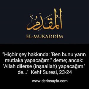 “Hiçbir şey hakkında: ‘Ben bunu yarın mutlaka yapacağım.” deme; ancak: ‘Allah dilerse yapacağım.’ de…” Kehf Suresi, 23