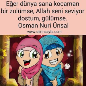 Eğer dünya sana kocaman bir zulümse, Allah seni seviyor dostum, gülümse. Osman Nuri Ünsal