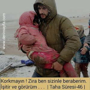 Korkmayın ! Zira ben sizinle beraberim. İşitir ve görürüm . . .  | Taha Sûresi-46 |