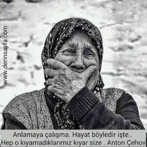 Anlamaya çalışma. Hayat böyledir işte.. Hep o kıyamadıklarımız kıyar bize. Anton Çehov