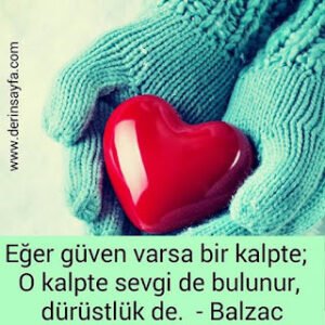 Eğer güven varsa bir kalpte; O kalpte sevgi de bulunur, dürüstlük de. – Balzac