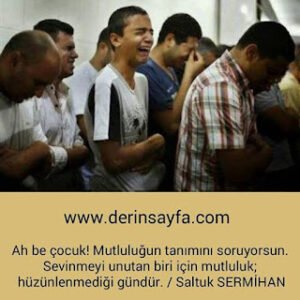 Sevinmeyi unutan biri için mutluluk; hüzünlenmediği gündür. Saltuk SERMİHAN