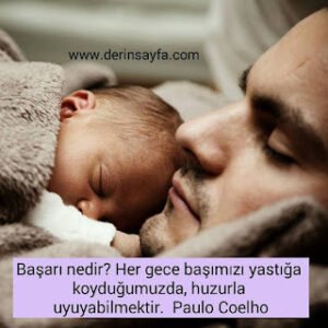 Başarı nedir? Her gece başımızı yastığa koyduğumuzda, huzurla uyuyabilmektir. Paulo Coelho